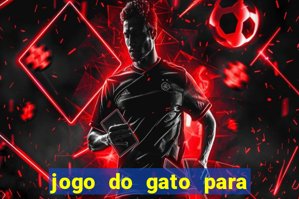 jogo do gato para ganhar dinheiro